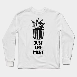 Just One More Plant Long Sleeve T-Shirt